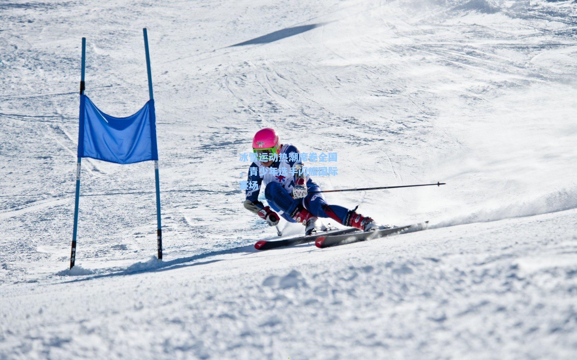 冰雪运动热潮席卷全国,青少年选手闪耀国际赛场