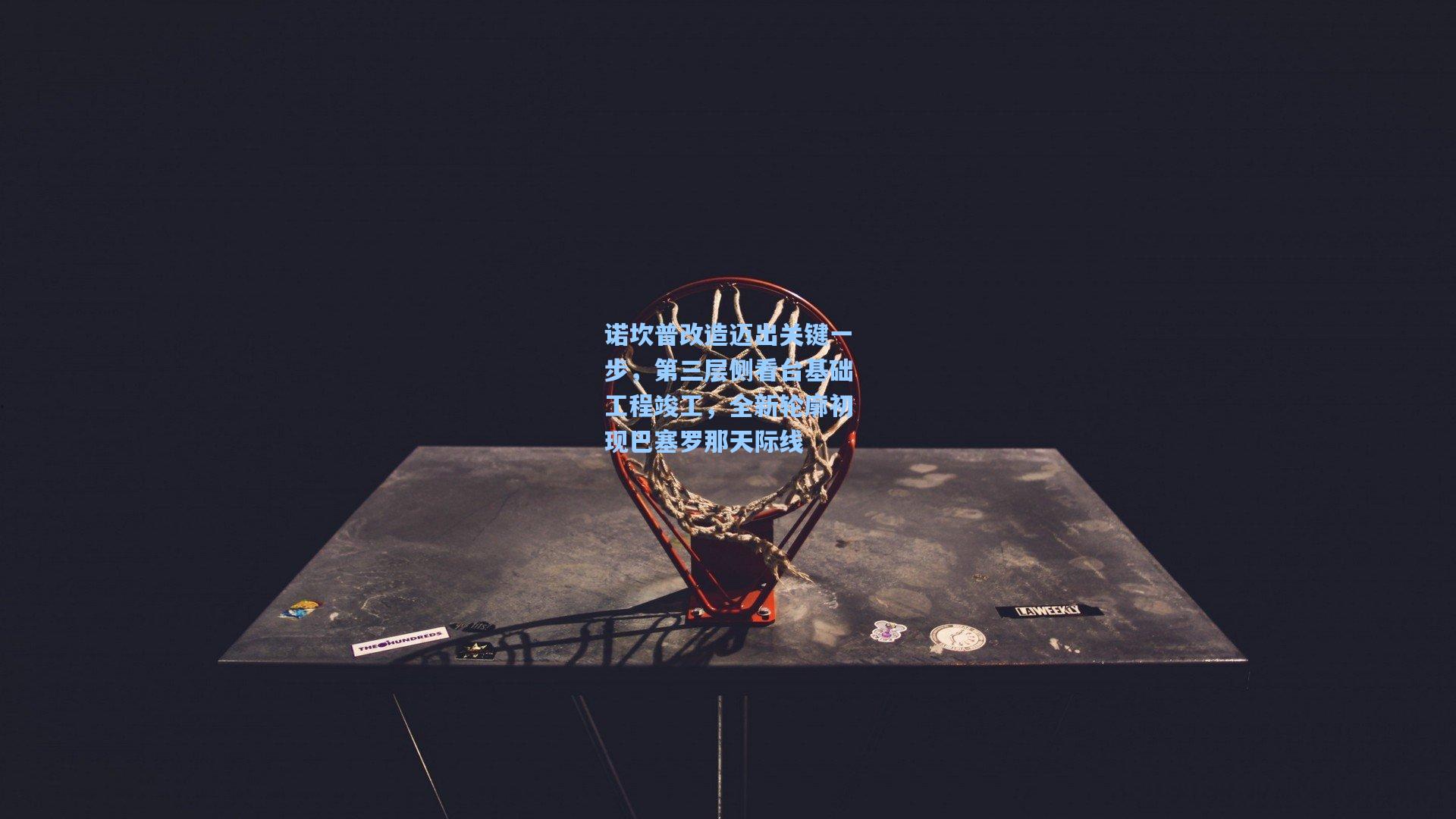 诺坎普改造迈出关键一步，第三层侧看台基础工程竣工，全新轮廓初现巴塞罗那天际线