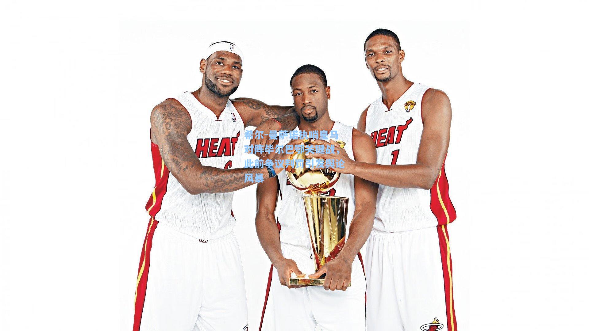 希尔-曼萨诺执哨皇马对阵毕尔巴鄂关键战，此前争议判罚引发舆论风暴