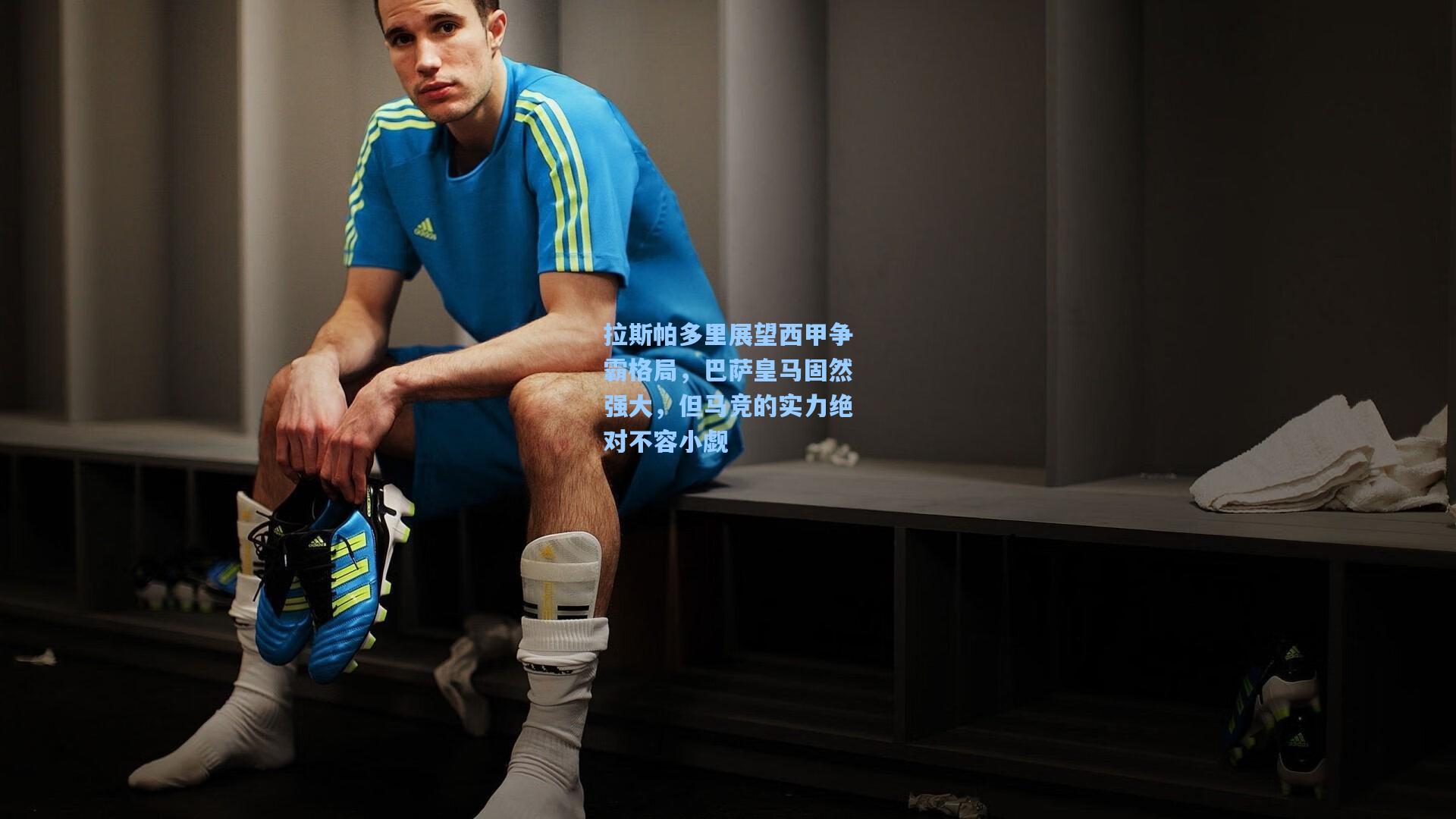 拉斯帕多里展望西甲争霸格局，巴萨皇马固然强大，但马竞的实力绝对不容小觑