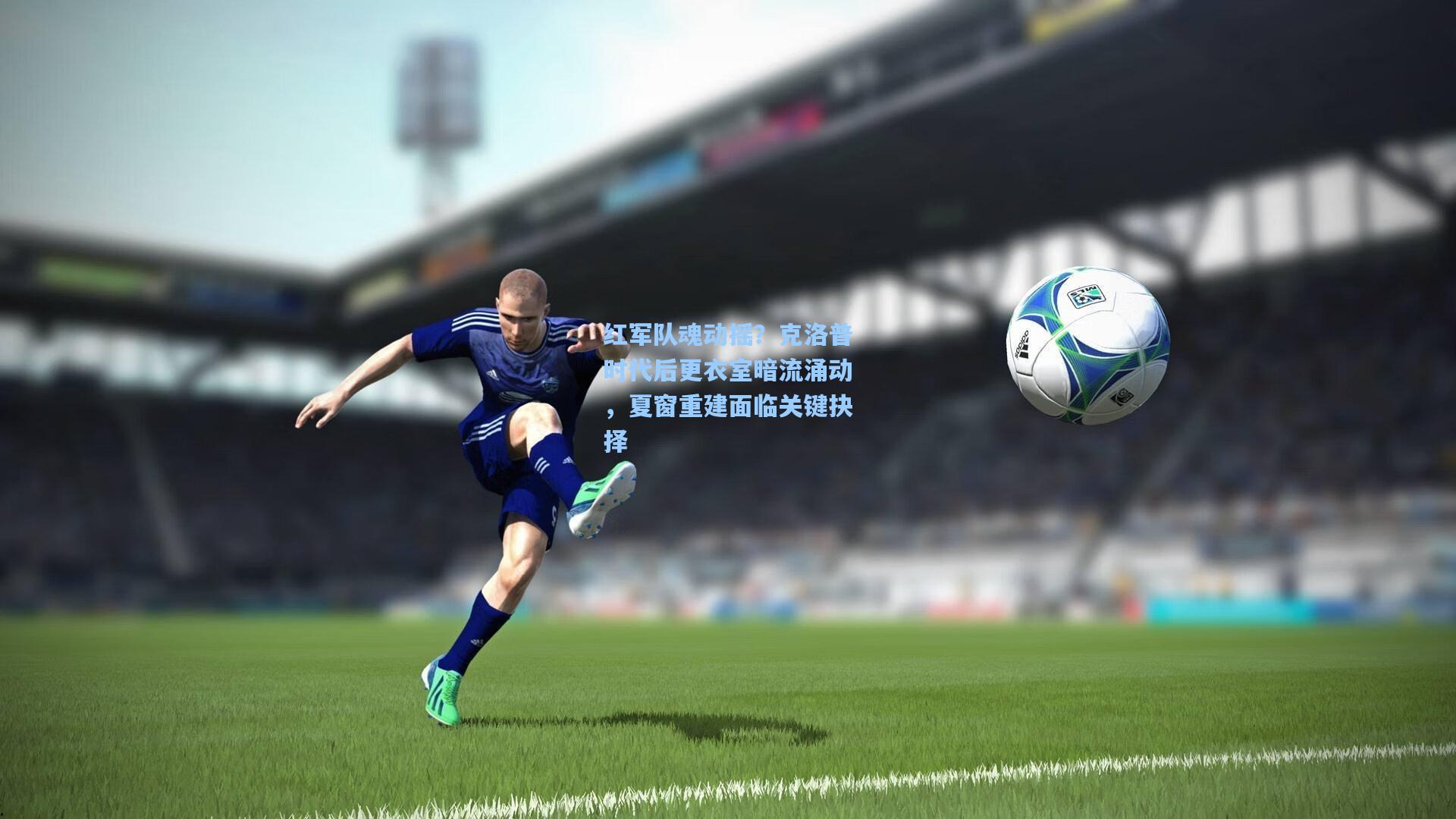 红军队魂动摇？克洛普时代后更衣室暗流涌动，夏窗重建面临关键抉择