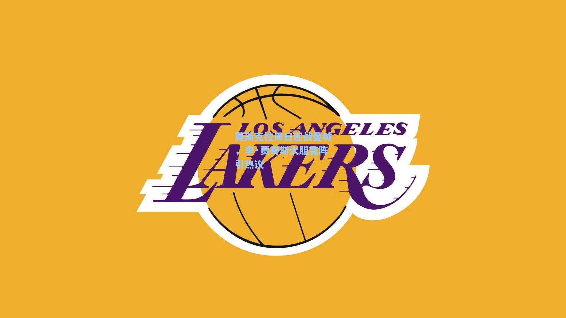 莫斯克拉周日迎战曼城，李·贾奇斯大胆变阵引热议