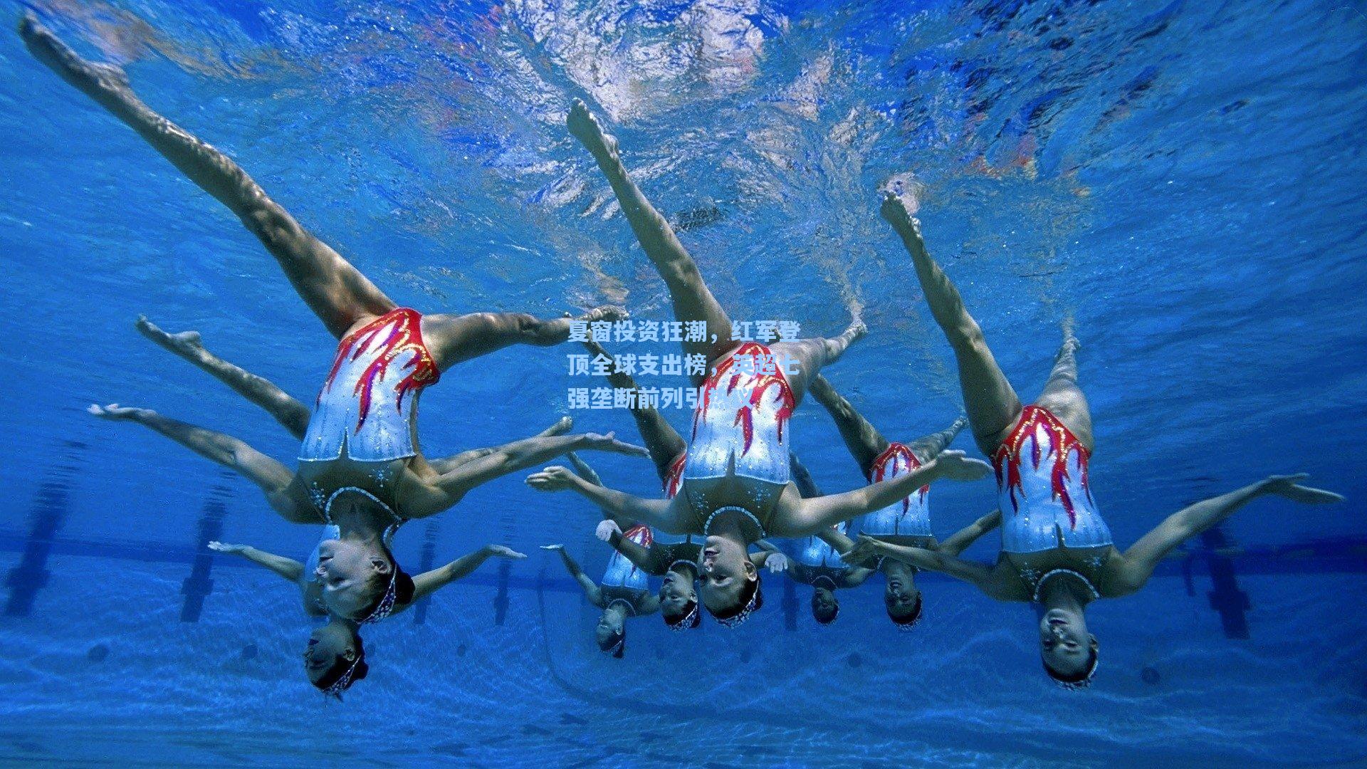 夏窗投资狂潮，红军登顶全球支出榜，英超七强垄断前列引热议